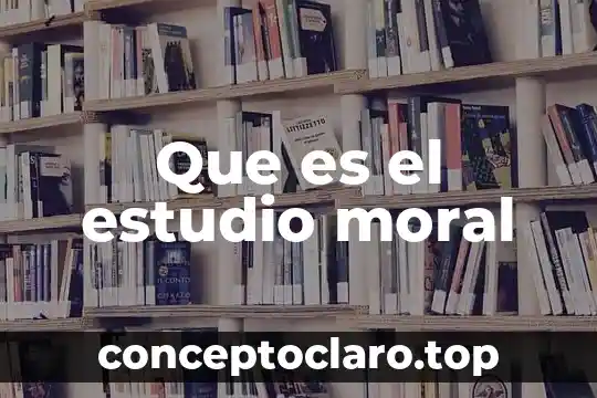 Que es el estudio moral