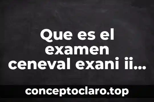 Que es el examen ceneval exani ii en linea