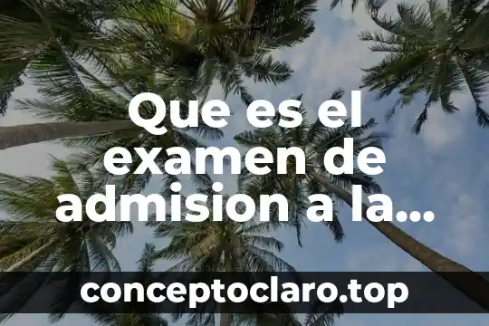 Que es el examen de admision a la unam