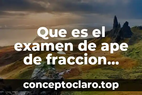 Que es el examen de ape de fraccion libre