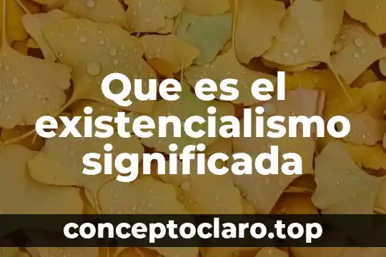 Que es el existencialismo significada