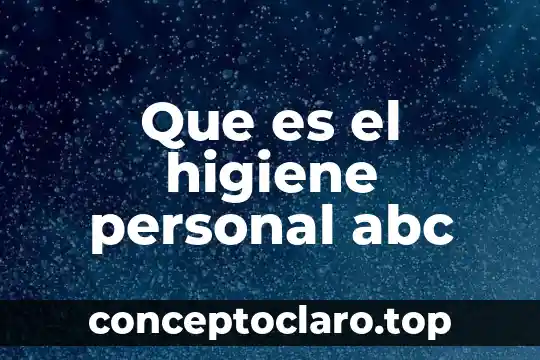 Qué es higiene del medio ambiente 8 Que es el higiene personal abc