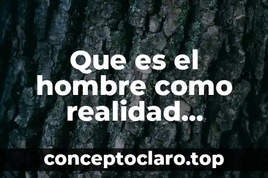 Que es el hombre como realidad fundamentales en la filosofía