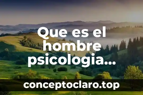 Que es el hombre psicologia concepto