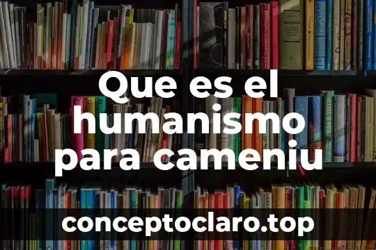 Que es el humanismo para cameniu