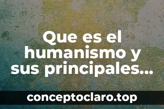 Que es el humanismo y sus principales representantes