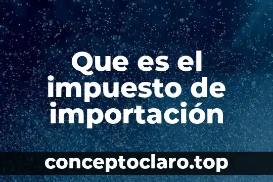 Que es el impuesto de importación