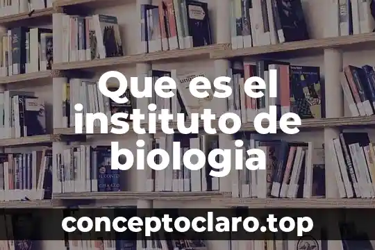 Que es el instituto de biologia