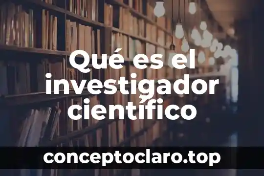 Qué es el investigador científico