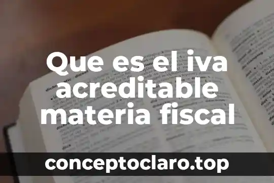 Que es caracteristicas de la materia 7 Que es el iva acreditable materia fiscal