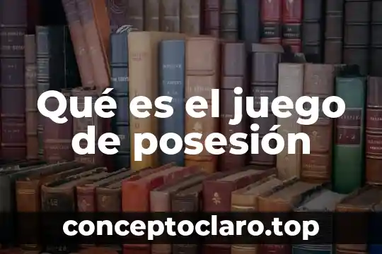 Que es de te receto un juego 5 Qué es el juego de posesión