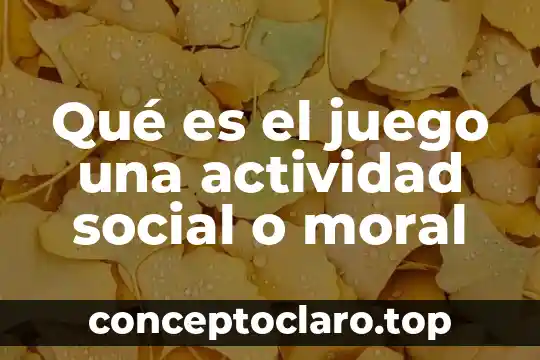 Qué es el juego una actividad social o moral
