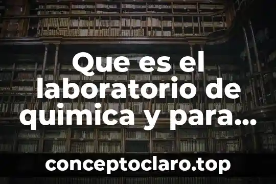 Que es el laboratorio de quimica y para que sirve