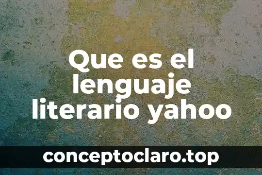 Qué es el texto literario 7 Que es el lenguaje literario yahoo