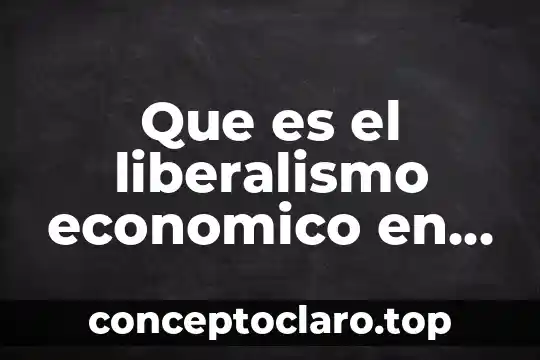 Que es el liberalismo economico en mexico