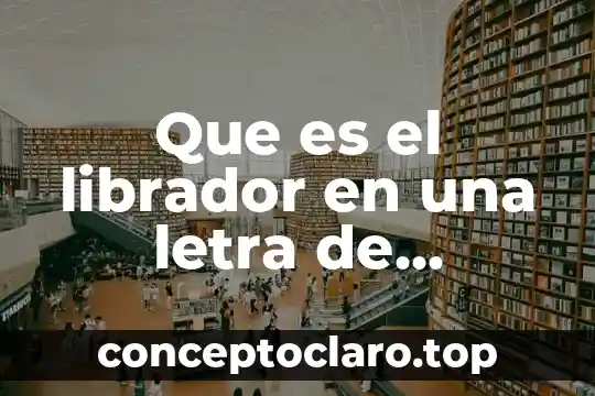 Cambio progresivo que es 6 Que es el librador en una letra de cambio