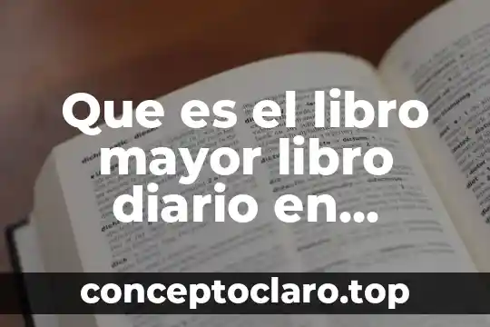 Que es el libro mayor libro diario en contabilidad
