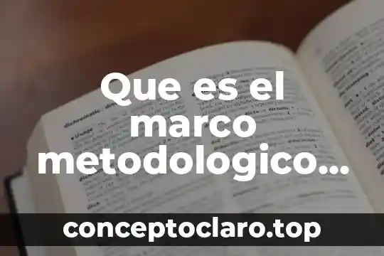 Que es el marco metodologico en una monografia
