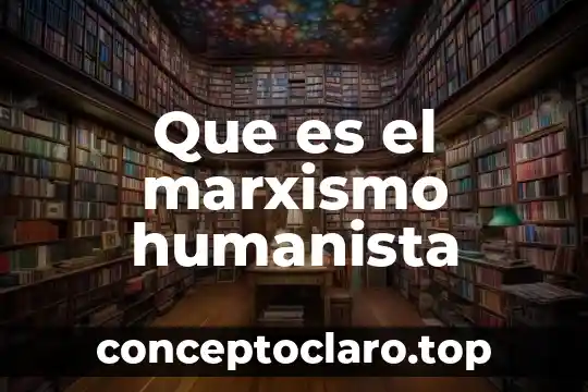 Que es el marxismo humanista