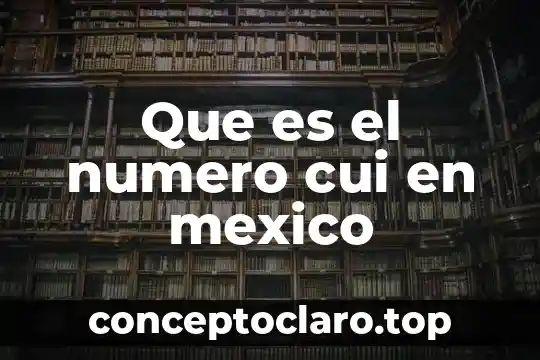 Que es el numero cui en mexico