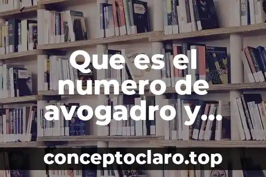¿Qué es el número de Avogadro Yahoo? 3 Que es el numero de avogadro y que representa