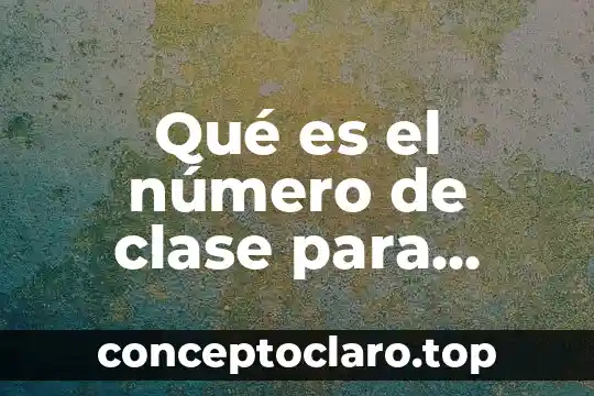 Qué es el número de clase para datos agrupados