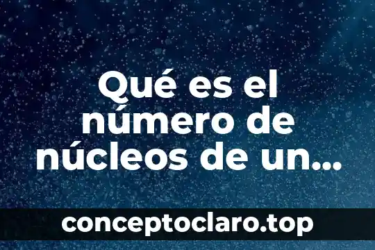 Qué es el número de núcleos de un microprocesador