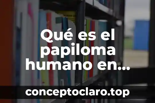 Qué es el papiloma humano en hombres tiene cura
