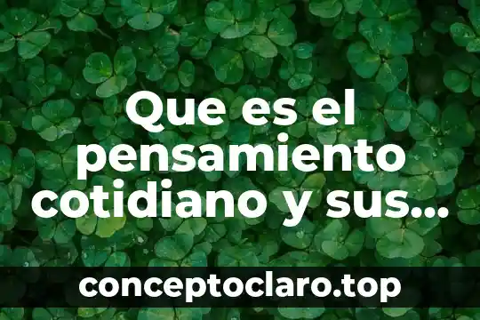 Que es el pensamiento etico 3 Que es el pensamiento cotidiano y sus caracteristicas