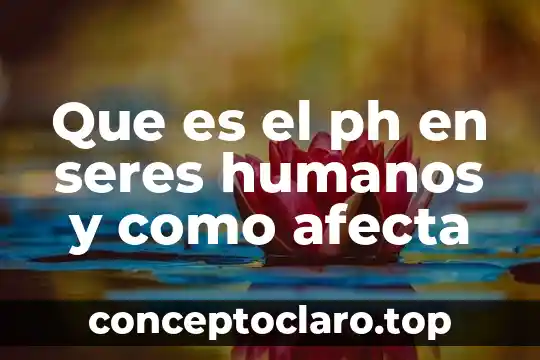 Que es el ph en seres humanos y como afecta