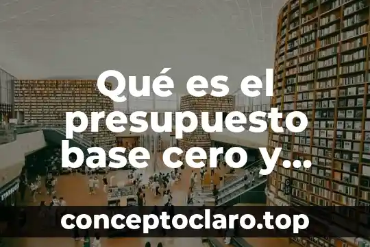 Qué es el presupuesto base cero y fórmula