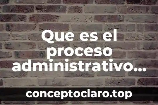 Que es el proceso administrativo en administracion
