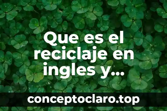 Que es reciclaje de plastico significado 5 Que es el reciclaje en ingles y español