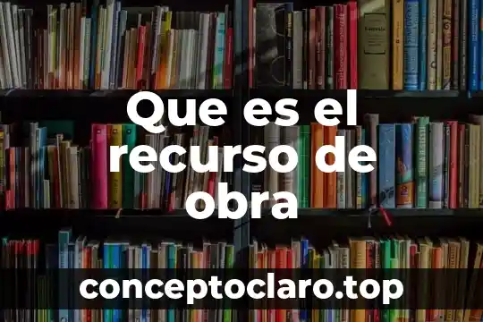Que es el recurso de obra