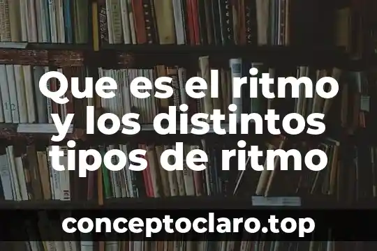 Que es el ritmo y los distintos tipos de ritmo