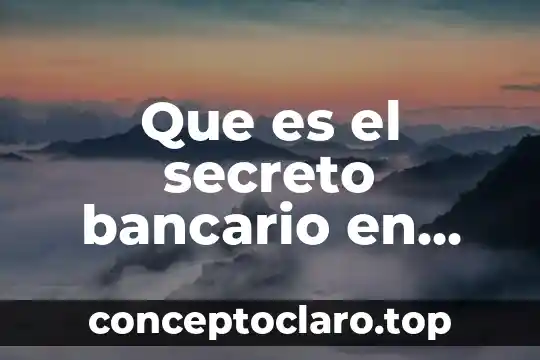 Que es el secreto bancario en mexico unam