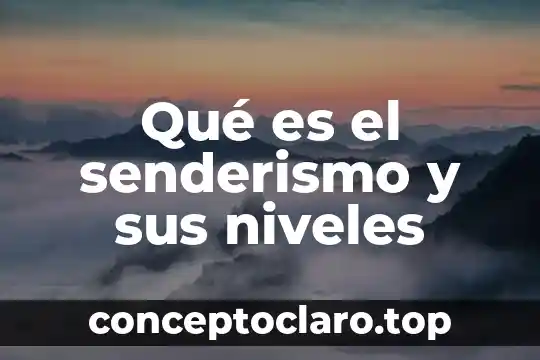 Qué es el senderismo y sus niveles
