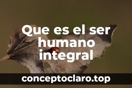 Que es el ser humano integral