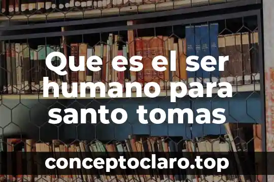 Que es el ser humano para santo tomas