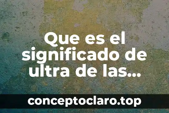 Qué es un mastodonte significado 8 Que es el significado de ultra de las cosas