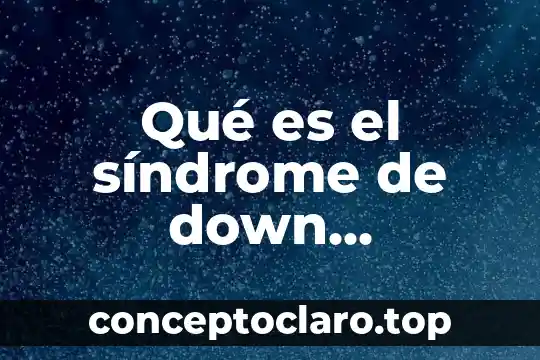 Que es fila explicacion para niños 4 Qué es el síndrome de down explicación para niños genética