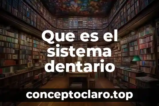 Que es un sistema en sistemas computacionales 7 Que es el sistema dentario