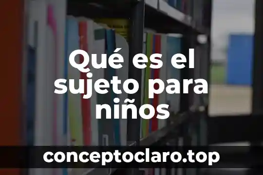 Que es la naturaleza significado para niños 7 Qué es el sujeto para niños