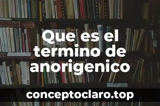 Que es termino logica 5 Que es el termino de anorigenico