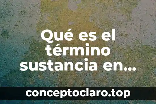 Qué es el término sustancia en filosofía