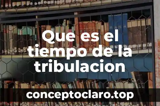 Que es tiempo de auge 5 Que es el tiempo de la tribulacion