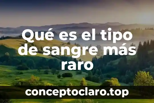 Qué es el tipo de sangre más raro