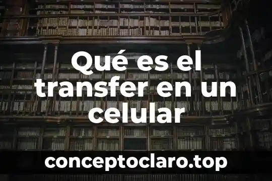 Lesión celular qué es 5 Qué es el transfer en un celular