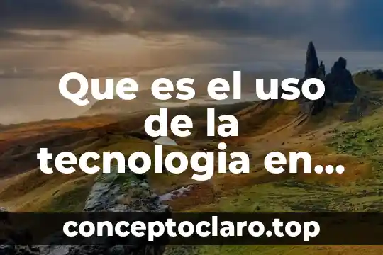 Que es el uso de la tecnologia en la educacion