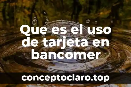 Que es el uso de tarjeta en bancomer